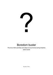 Boredom buster: the list of 500 activities and ideas to do at home during free time when bored : The List of 500 Activities and Ideas to Do at Home During Free Time When Bored cover image