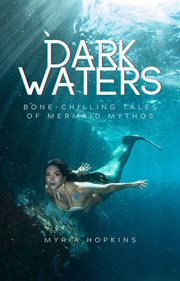 Dark Waters : Bone. Chilling Tales of Mermaid Mythos cover image