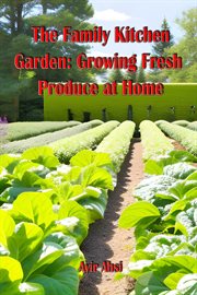 The Family Kitchen Garden: Growing Fresh Produce at Home : growing fresh produce at home cover image