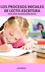 Los Procesos Iniciales de Lecto-Escritura En el Nivel de Educación Inicial : Escritura En el Nivel de Educación Inicial cover image