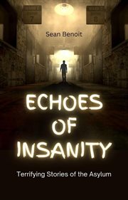 Echoes of Insanity: Terrifying Stories of the Asylum : terrifying stories of the asylum cover image
