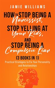 How to Stop Being a Narcissist, Stop Being a Compulsive Liar, and Stop Yelling at Your Kids cover image