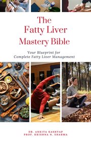The Fatty Liver Mastery Bible : Your Blueprint for Complete Fatty Liver Management cover image