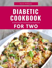 Diabetic Cookbook for Two : Delicious and Healthy Diabetic Friendly Recipes for 2. Diabetic Diet Cooking cover image