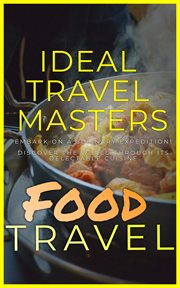 Food Travel: Embark on a Culinary Expedition! Discover the World Through It's Delectable Cuisine. : Embark on a Culinary Expedition! Discover the World Through It's Delectable Cuisine cover image
