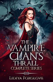 The vampire clan's thrall complete series : Vampire Clan's Thrall cover image