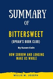Summary of Bittersweet (Oprah's Book Club) by Susan Cain : How Sorrow and Longing Make Us Whole cover image