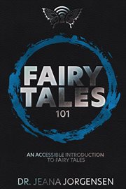 Fairy tales 101: an accessible introduction to fairy tales : An Accessible Introduction to Fairy Tales cover image