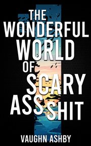 The Wonderful World of Scary Ass Shit cover image