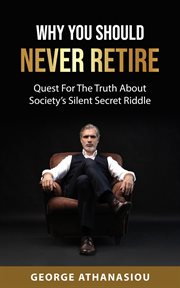 Why you should never retire, quest for the truth about society's silent secret riddle cover image