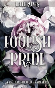 A foolish pride: a pride and prejudice variation : A Pride and Prejudice Variation cover image