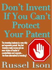 Don't Invent if You Can't Protect Your Patent cover image