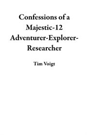 Confessions of a Majestic-12 Adventurer-Explorer-Researcher cover image