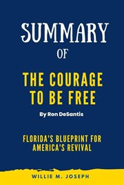 Summary of The Courage to Be Free By Ron DeSantis : Florida's Blueprint for America's Revival cover image