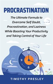 Procrastination: the ultimate formula to overcome self doubt, procrastination, and laziness while : The Ultimate Formula to Overcome Self Doubt, Procrastination, and Laziness While cover image