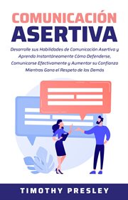 Comunicación asertiva: desarrolle sus habilidades de comunicación asertiva y aprenda instantánea... : Desarrolle sus Habilidades de Comunicación Asertiva y Aprenda Instantánea cover image