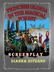 Princess Gloria in the Magical Forest : Screenplay cover image