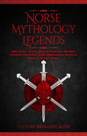 Norse mythology legends: epic stories, quests, myths & more from the most powerful characters, go : Epic Stories, Quests, Myths & More From the Most Powerful Characters, Go cover image