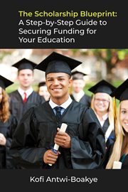 The scholarship blueprint: a step-by-step guide to securing funding for your education : A Step cover image
