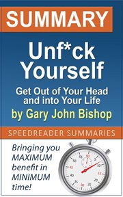 Summary of Unf*ck Yourself : Get Out of Your Head and into Your Life by Gary John Bishop cover image