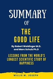 Summary of The Good Life By Robert Waldinger M.D. and Marc Schulz Ph.D : Lessons from the World's cover image
