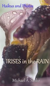 Haikus and photos: irises in the rain : Irises in the Rain cover image