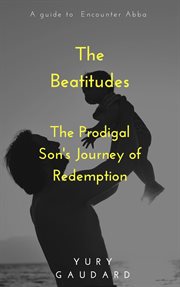 The Beatitudes : The Prodigal Son's Journey of Redemption cover image