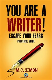 You Are a Writer! Escape Your Fears : Practical Guide cover image
