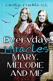 Everyday Miracles : Mary, Melodie and Me cover image