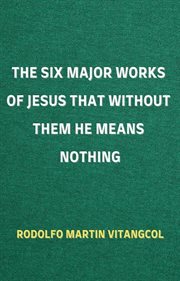 The six major works of jesus that without them he means nothing cover image