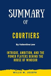 Summary of Courtiers by Valentine Low : Intrigue, Ambition, and the Power Players Behind the House cover image