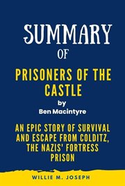 Summary of Prisoners of the Castle by Ben Macintyre : An Epic Story of Survival and Escape From Colditz, the Nazis' Fortress Prison cover image