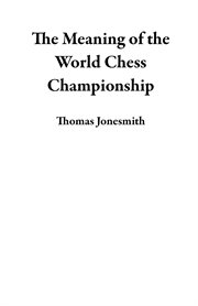 The Meaning of the World Chess Championship cover image
