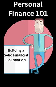 Personal finance 101: building a solid financial foundation : Building a Solid Financial Foundation cover image