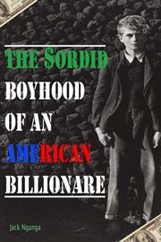 The Sordid Boyhood of an American Billionare cover image