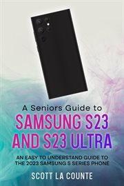 A senior's guide to the S23 and S23 ultra : an easy to understand guide to the 2023 Samsung S series phone cover image