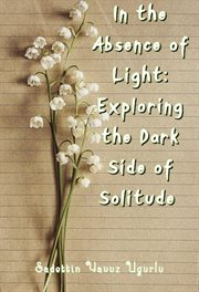In the Absence of Light : Exploring the Dark Side of Solitude cover image