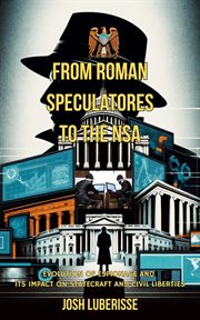 From Roman Speculatores to the NSA : Evolution of Espionage and Its Impact on Statecraft and Civil Li cover image
