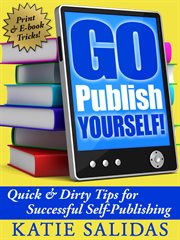 Go publish yourself! : [quick & dirty tips for successful self-publishing] cover image