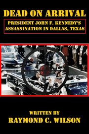 Dead on Arrival : President John F. Kennedy's Assassination in Dallas, Texas cover image