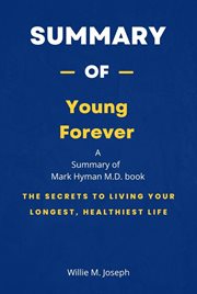 Summary of Young Forever by Mark Hyman M.D. : The Secrets to Living Your Longest, Healthiest Life cover image