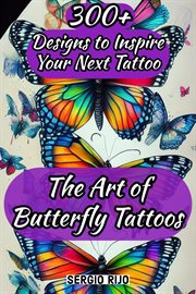 The Art of Butterfly Tattoos: 300+ Designs to Inspire Your Next Tattoo : 300+ designs to inspire your next tattoo cover image