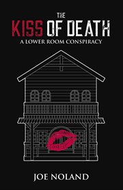 The kiss of death: a lower room conspiracy : A Lower Room Conspiracy cover image