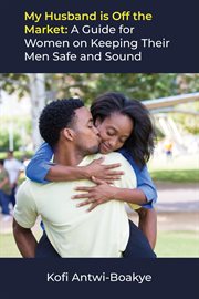 My husband is off the market: a guide for women on keeping their men safe and sound : A Guide for Women on Keeping Their Men Safe and Sound cover image
