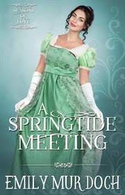 A springtide meeting: a sweet regency romance : A Sweet Regency Romance cover image