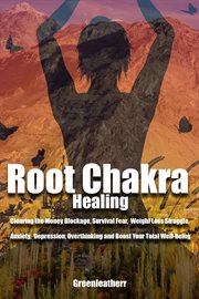 Root Chakra Healing : Clearing the Money Blockage, Survival Fear, Weight Loss Struggle, Anxiety, cover image