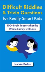 Difficult riddles & trivia questions for really smart kids: 100+ brain teasers that the whole fam : 100+ Brain Teasers that the Whole Fam cover image