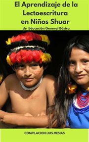 El Aprendizaje de la Lectoescritura en Niños Shuar de Educación General Básica cover image