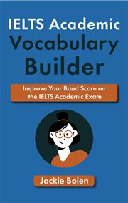IELTS Academic Vocabulary Builder: Improve Your Band Score on the IELTS Academic Exam : improve your band score on the IELTS academic exam cover image