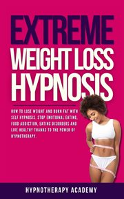 Extreme Weight Loss Hypnosis : How to Lose Weight and Burn Fat With Self Hypnosis. Stop Emotional. Hypnosis for Weight Loss cover image